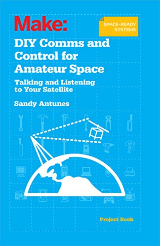 DIY Comms and Control for Amateur Space: Talking and Listening to Your Satellite von Make Community, LLC