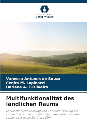 Multifunktionalität des ländlichen Raums: Studie zur Identifizierung und Charakterisierung der Landschaft und des multifunktionalen Potenzials des Landkreises Itapé-Rio Claro (SP) von Verlag Unser Wissen