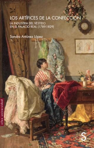 Los artífices de la confección: La industria del vestido en el Palacio Real (1789-1829) (Sílex Universidad) von SÍLEX EDICIONES, S.L.