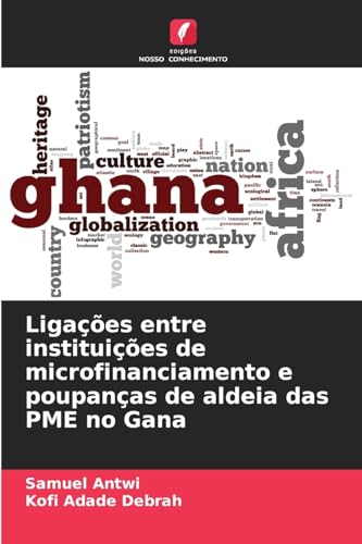 Ligações entre instituições de microfinanciamento e poupanças de aldeia das PME no Gana von Edições Nosso Conhecimento