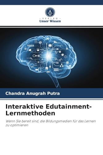 Interaktive Edutainment-Lernmethoden: Wenn Sie bereit sind, die Bildungsmedien für das Lernen zu optimieren von Verlag Unser Wissen