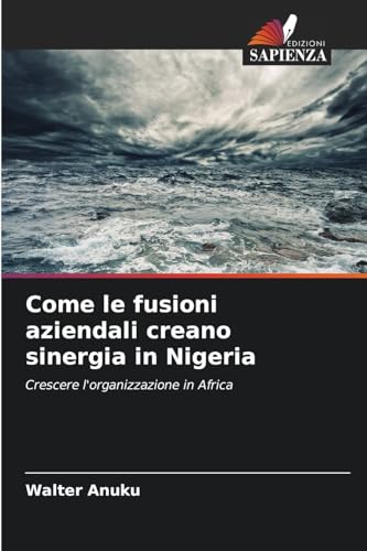 Come le fusioni aziendali creano sinergia in Nigeria: Crescere l'organizzazione in Africa von Edizioni Sapienza