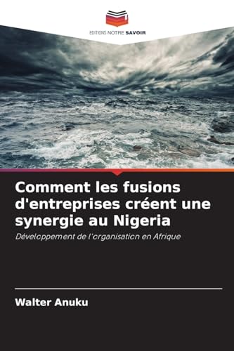 Comment les fusions d'entreprises créent une synergie au Nigeria: Développement de l'organisation en Afrique von Editions Notre Savoir