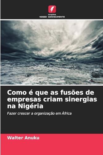 Como é que as fusões de empresas criam sinergias na Nigéria: Fazer crescer a organização em África von Edições Nosso Conhecimento