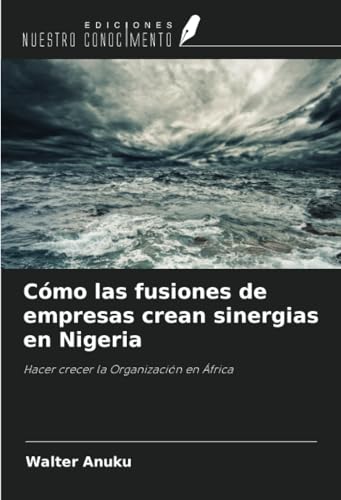 Cómo las fusiones de empresas crean sinergias en Nigeria: Hacer crecer la Organización en África von Ediciones Nuestro Conocimiento