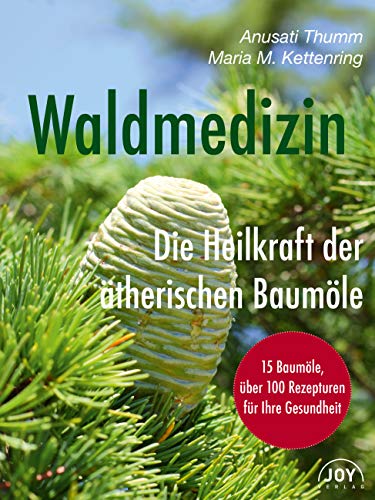 Waldmedizin: Die Heilkraft der ätherischen Baumöle Waldmedizin: Die Heilkraft der ätherischen Baumöle