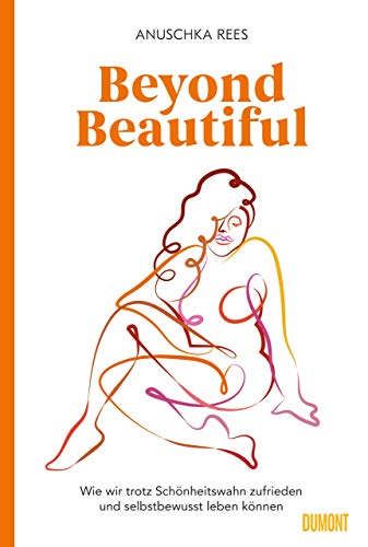 Beyond Beautiful: Wie wir trotz Schönheitswahn zufrieden und selbstbewusst leben können