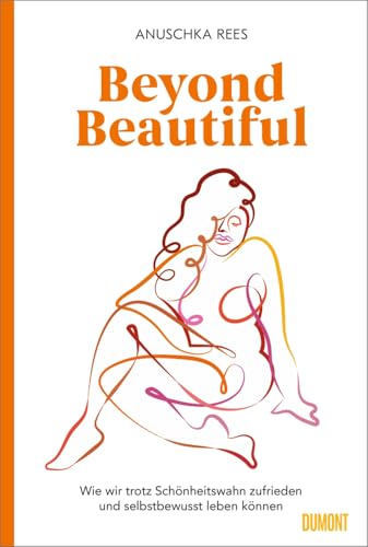 Beyond Beautiful: Wie wir trotz Schönheitswahn zufrieden und selbstbewusst leben können