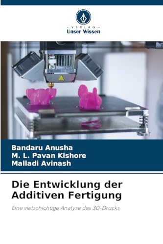 Die Entwicklung der Additiven Fertigung: Eine vielschichtige Analyse des 3D-Drucks von Verlag Unser Wissen