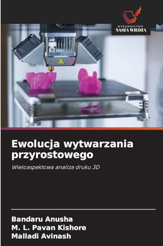Ewolucja wytwarzania przyrostowego: Wieloaspektowa analiza druku 3D von Wydawnictwo Nasza Wiedza
