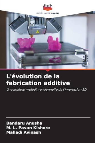 L'évolution de la fabrication additive: Une analyse multidimensionnelle de l'impression 3D von Editions Notre Savoir
