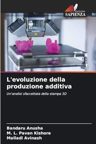 L'evoluzione della produzione additiva: Un'analisi sfaccettata della stampa 3D von Edizioni Sapienza