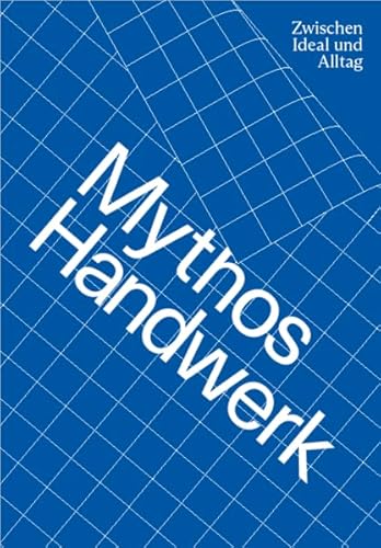 Mythos Handwerk. Zwischen Ideal und Alltag