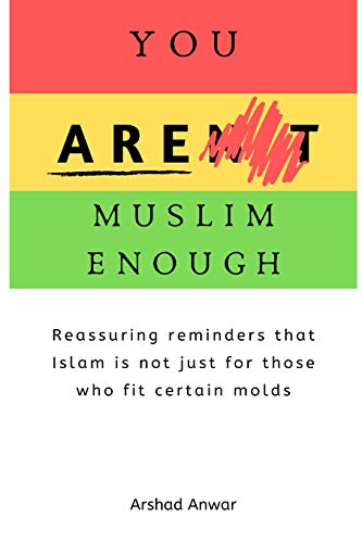 YOU ARE MUSLIM ENOUGH: Reassuring reminders that Islam is not just for those who fit certain molds