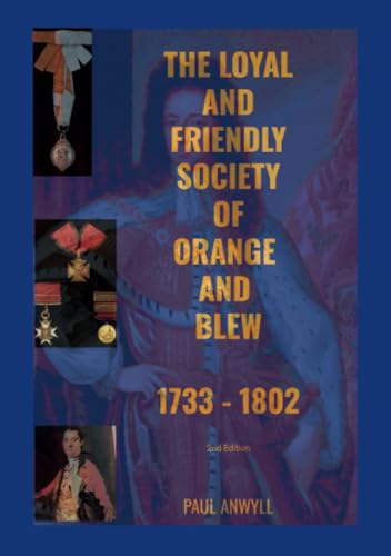 The Loyal and Friendly Society of the Orange and Blew 1733 - 1802 von PAUL ANWYLL