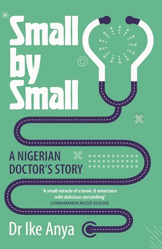 Small by Small: A Nigerian Doctor's Story Small by Small: A Nigerian Doctor's Story