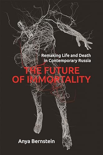 The Future of Immortality: Remaking Life and Death in Contemporary Russia (Princeton Studies in Culture and Technology) von Princeton University Press
