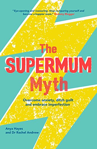 The Supermum Myth: Become a happier mum by overcoming anxiety, ditching guilt and embracing imperfection using CBT and mindfulness techniques