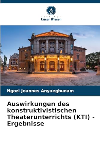 Auswirkungen des konstruktivistischen Theaterunterrichts (KTI) - Ergebnisse von Verlag Unser Wissen
