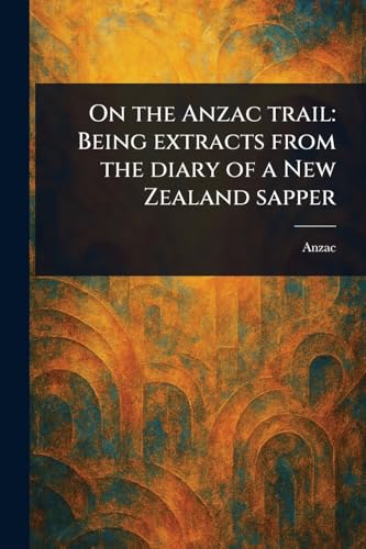 On the Anzac Trail: Being Extracts From the Diary of a New Zealand Sapper von Anson Street Press