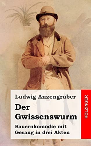 Der Gwissenswurm: Bauernkomödie mit Gesang in drei Akten