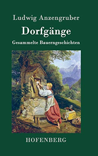 Dorfgänge: Gesammelte Bauerngeschichten von Hofenberg