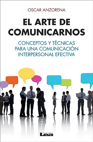 El arte de comunicarnos: Conceptos Y Técnicas Para Una Comunicación Interpersonal Efectiva von Ediciones Lea