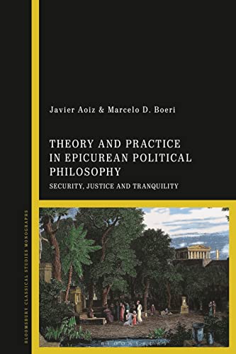 Theory and Practice in Epicurean Political Philosophy: Security, Justice and Tranquility von Bloomsbury Academic