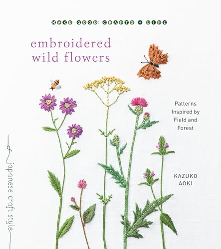 Embroidered Wild Flowers: Patterns Inspired by Field and Forest (Make Good: Japanese Craft Style)