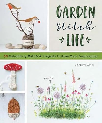 Garden Stitch Life: 50 Embroidery Motifs and Projects to Grow Your Inspiration von Zakka Workshop