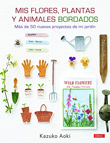 Mis flores, plantas y animales bordados: Más de 50 proyectos de mi jardín