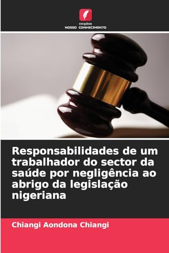 Responsabilidades de um trabalhador do sector da saúde por negligência ao abrigo da legislação nigeriana von Edições Nosso Conhecimento