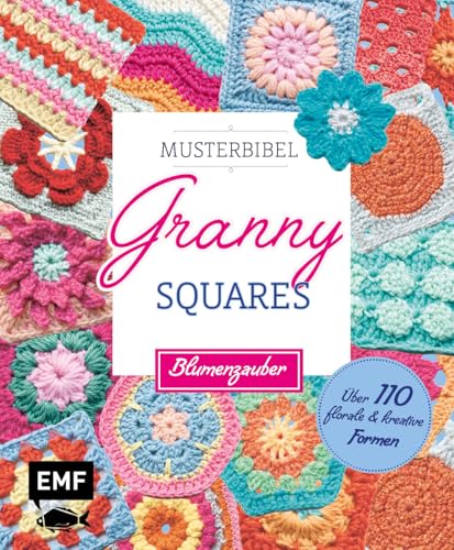 Musterbibel Granny Squares: Blumenzauber: Über 110 florale und kreative Formen für individuelle Häkeldecken und mehr von Edition Michael Fischer / EMF Verlag