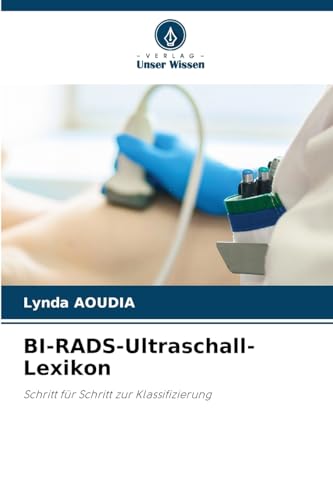 BI-RADS-Ultraschall-Lexikon: Schritt für Schritt zur Klassifizierung von Verlag Unser Wissen