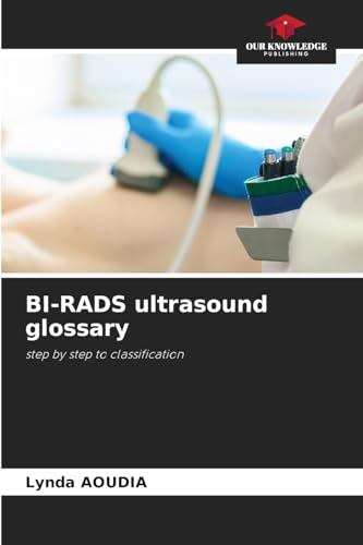 BI-RADS ultrasound glossary: step by step to classification von Our Knowledge Publishing