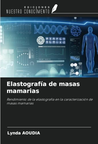 Elastografía de masas mamarias: Rendimiento de la elastografía en la caracterización de masas mamarias von Ediciones Nuestro Conocimiento