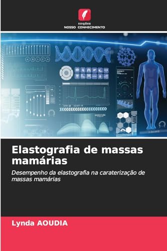 Elastografia de massas mamárias: Desempenho da elastografia na caraterização de massas mamárias von Edições Nosso Conhecimento