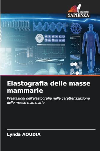 Elastografia delle masse mammarie: Prestazioni dell'elastografia nella caratterizzazione delle masse mammarie von Edizioni Sapienza