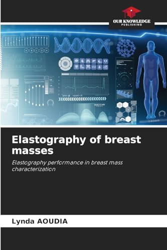 Elastography of breast masses: Elastography performance in breast mass characterization von Our Knowledge Publishing