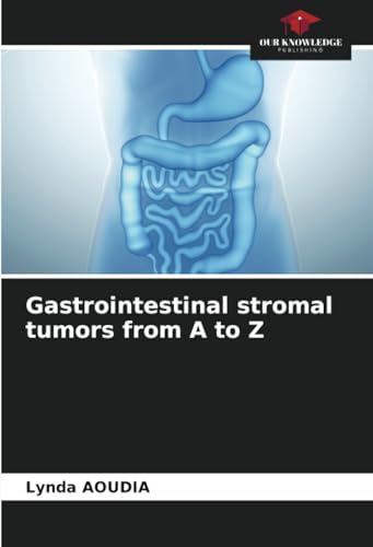Gastrointestinal stromal tumors from A to Z: DE von Our Knowledge Publishing