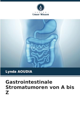 Gastrointestinale Stromatumoren von A bis Z: DE von Verlag Unser Wissen