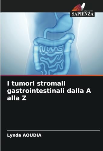 I tumori stromali gastrointestinali dalla A alla Z: DE von Edizioni Sapienza
