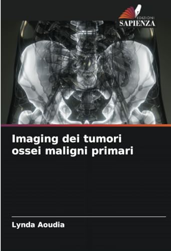 Imaging dei tumori ossei maligni primari von Edizioni Sapienza