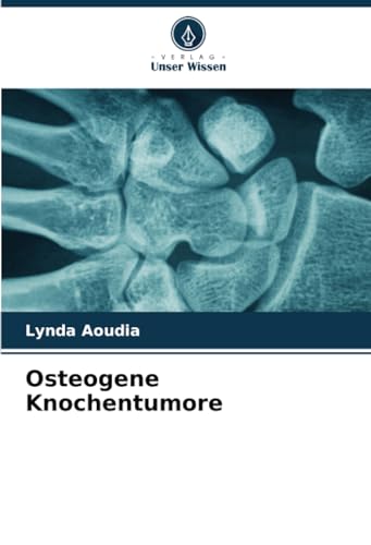 Osteogene Knochentumore: DE von Verlag Unser Wissen