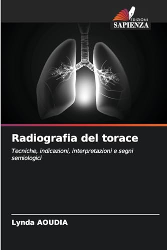Radiografia del torace: Tecniche, indicazioni, interpretazioni e segni semiologici von Edizioni Sapienza