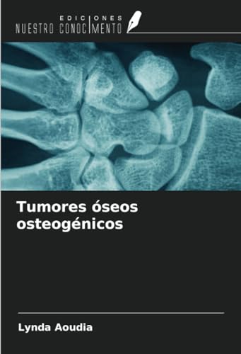 Tumores óseos osteogénicos von Ediciones Nuestro Conocimiento