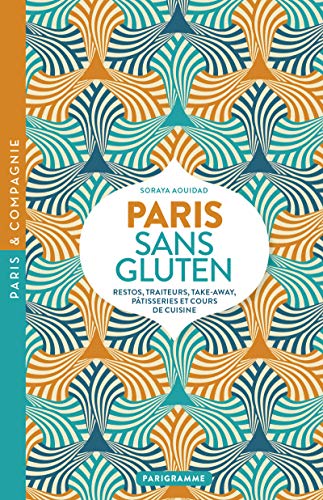 Paris sans gluten: Restos, traiteurs, take-away, pâtisseries et cours de cuisine