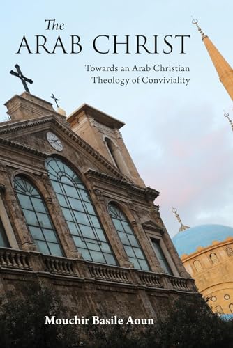 The Arab Christ: Towards an Arab Christian Theology of Conviviality (Interfaith Series) von Gingko Library