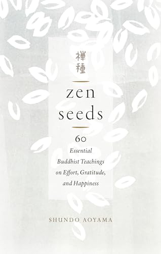 Zen Seeds: 60 Essential Buddhist Teachings on Effort, Gratitude, and Happiness