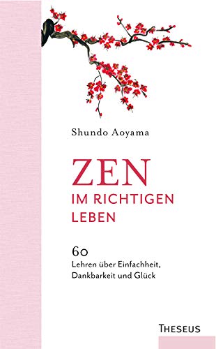 Zen im richtigen Leben: 60 Lehren über Einfachheit, Dankbarkeit und Glück von Theseus Verlag